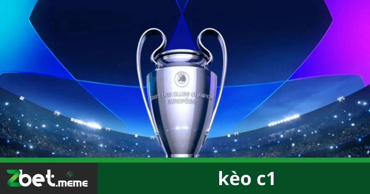 Kèo C1: Hướng Dẫn Đặt Cược Champions League Tại Zbet