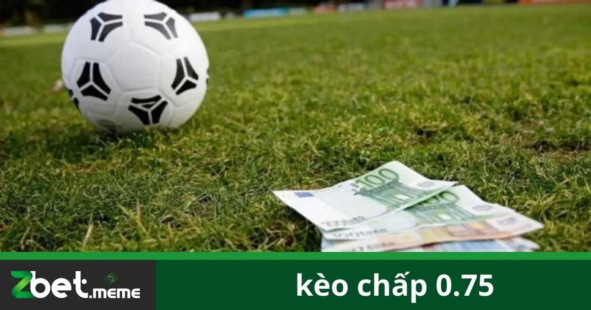 Kèo Chấp 0.75: Bí Quyết Chơi Và Thắng Lớn Tại Zbet