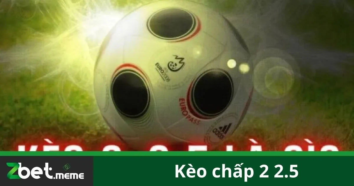 Kèo Chấp 2 2.5: Hướng Dẫn Chơi Kèo Cao Hiệu Quả Tại Zbet