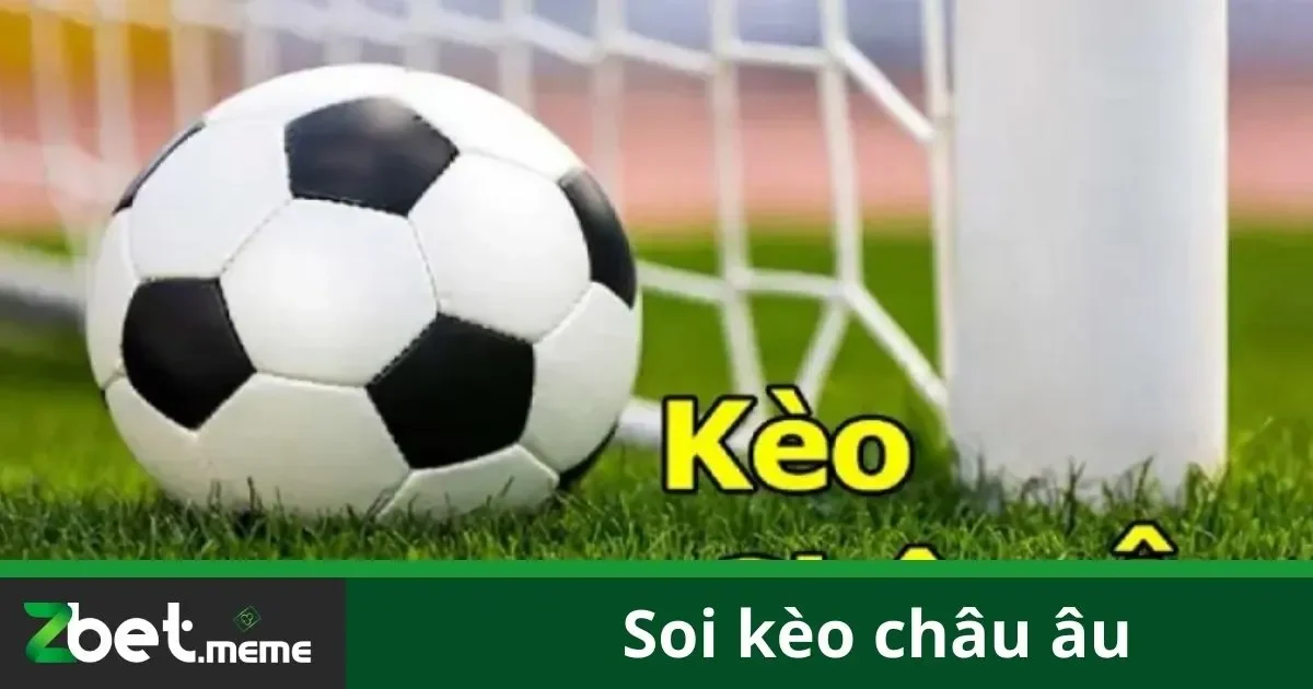 Soi Kèo Châu Âu Tại Zbet: Hướng Dẫn Và Chiến Lược Hiệu Quả