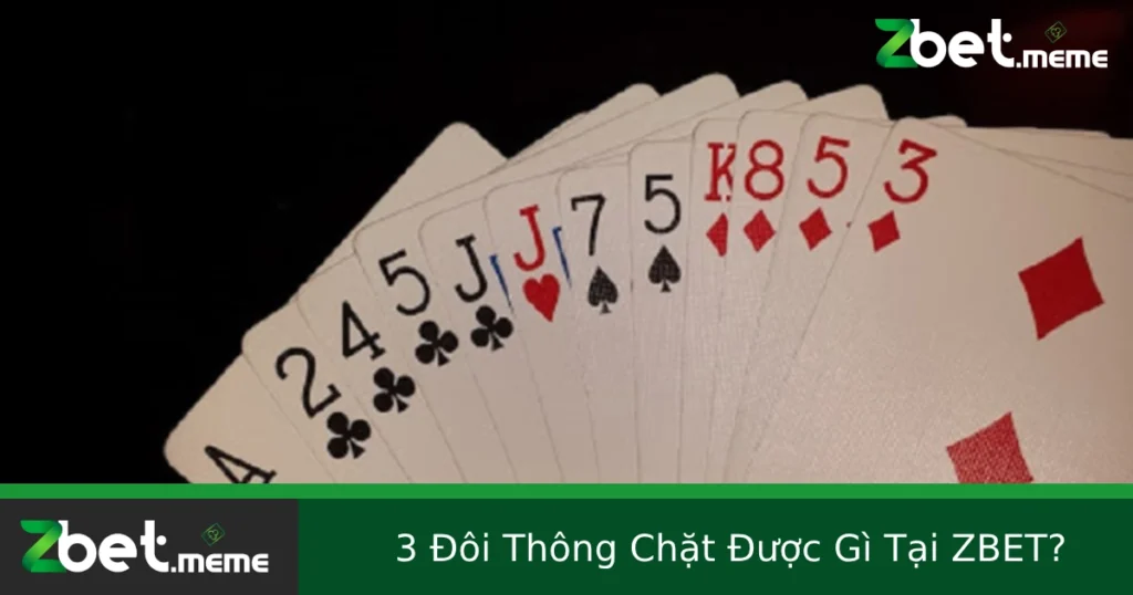 3 Đôi Thông Chặt Được Gì Tại ZBET?