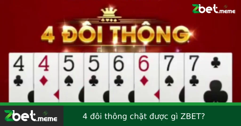 4 Đôi Thông Chặt Được Gì Trong Tiến Lên? – Mạnh Tới Đâu?